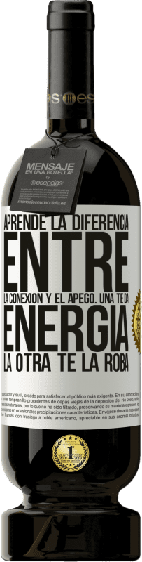 49,95 € | Vino Tinto Edición Premium MBS® Reserva Aprende la diferencia entre la conexión y el apego. Una te da energía, la otra te la roba Etiqueta Blanca. Etiqueta personalizable Reserva 12 Meses Cosecha 2015 Tempranillo