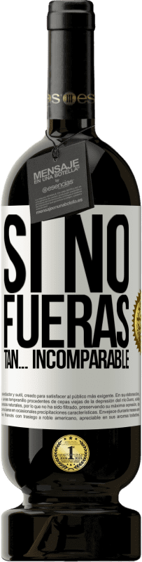 49,95 € | Vino Tinto Edición Premium MBS® Reserva Si no fueras tan… incomparable Etiqueta Blanca. Etiqueta personalizable Reserva 12 Meses Cosecha 2016 Tempranillo