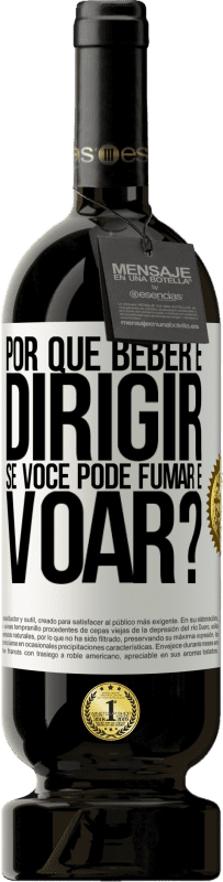 «por que beber e dirigir se você pode fumar e voar?» Edição Premium MBS® Reserva