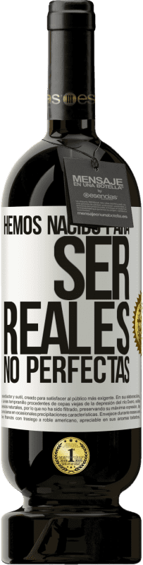 «Hemos nacido para ser reales, no perfectas» Edición Premium MBS® Reserva