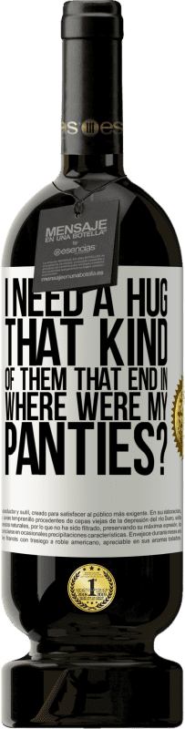 «I need a hug from those that end in Where were my panties?» Premium Edition MBS® Reserve