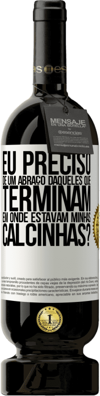 49,95 € | Vinho tinto Edição Premium MBS® Reserva Eu preciso de um abraço daqueles que terminam em Onde estavam minhas calcinhas? Etiqueta Branca. Etiqueta personalizável Reserva 12 Meses Colheita 2015 Tempranillo