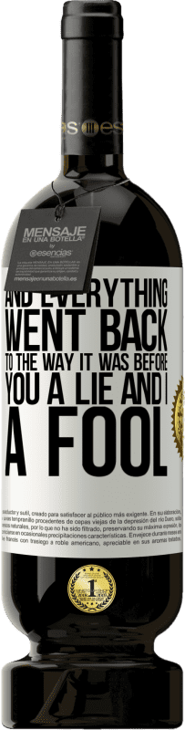 49,95 € Free Shipping | Red Wine Premium Edition MBS® Reserve And everything went back to the way it was before. You a lie and I a fool White Label. Customizable label Reserve 12 Months Harvest 2016 Tempranillo