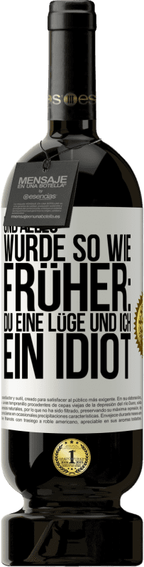 49,95 € | Rotwein Premium Ausgabe MBS® Reserve Und alles wurde so wie früher: Du eine Lüge und ich ein Idiot Weißes Etikett. Anpassbares Etikett Reserve 12 Monate Ernte 2015 Tempranillo