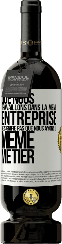 49,95 € | Vin rouge Édition Premium MBS® Réserve Que nous travaillons dans la même entreprise ne signifie pas que nous ayons le même métier Étiquette Blanche. Étiquette personnalisable Réserve 12 Mois Récolte 2015 Tempranillo