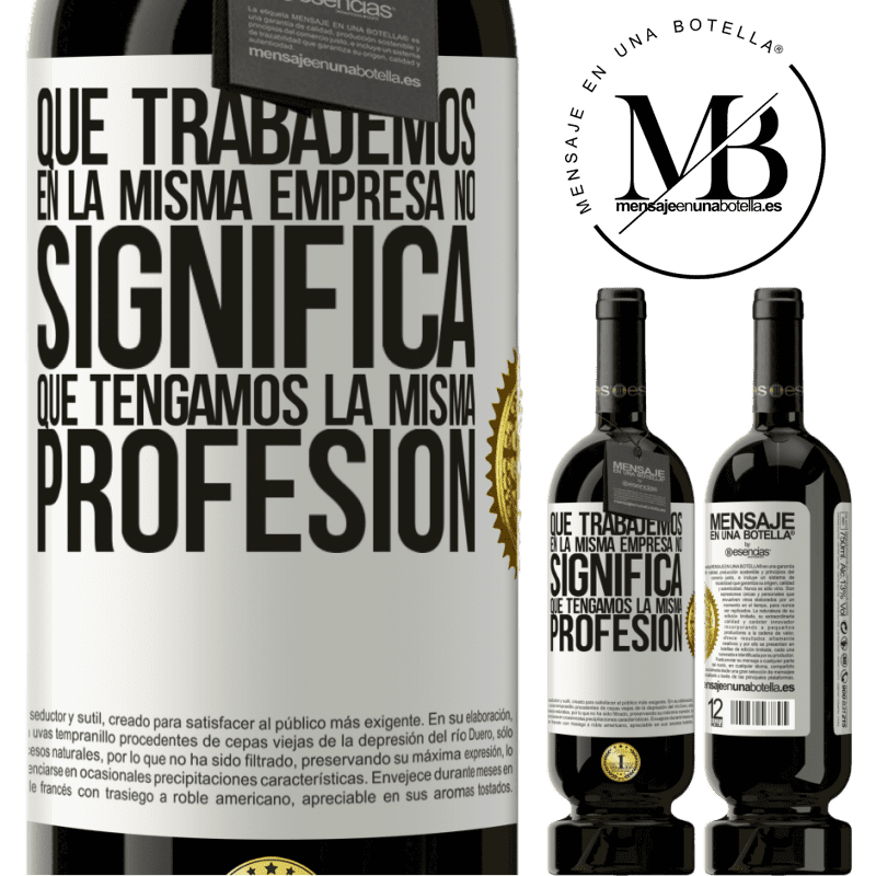 49,95 € Envío gratis | Vino Tinto Edición Premium MBS® Reserva Que trabajemos en la misma empresa no significa que tengamos la misma profesión Etiqueta Blanca. Etiqueta personalizable Reserva 12 Meses Cosecha 2014 Tempranillo