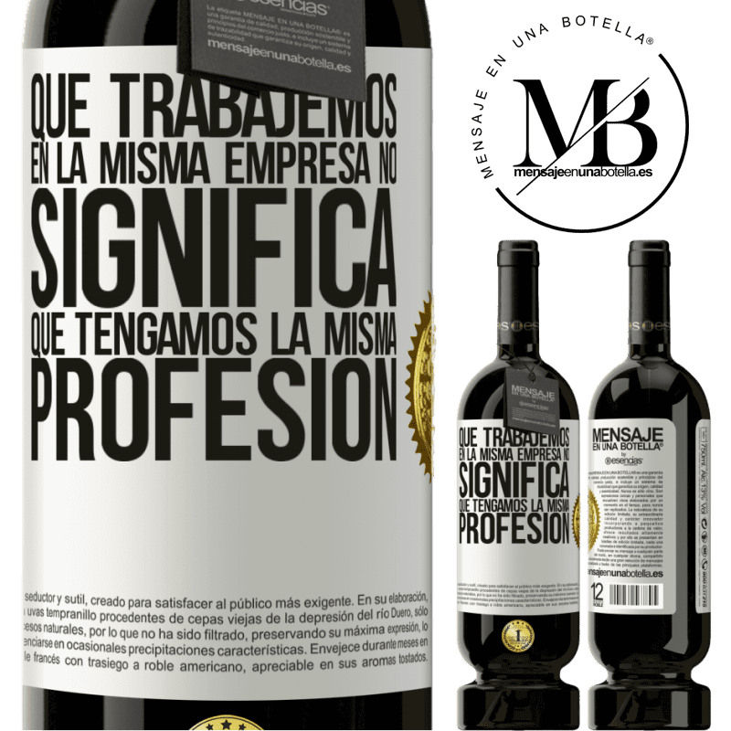 49,95 € Envío gratis | Vino Tinto Edición Premium MBS® Reserva Que trabajemos en la misma empresa no significa que tengamos la misma profesión Etiqueta Blanca. Etiqueta personalizable Reserva 12 Meses Cosecha 2016 Tempranillo