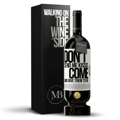«Don't send me kisses, you come and give them to me» Premium Edition MBS® Reserve