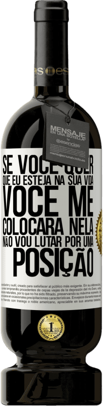 49,95 € | Vinho tinto Edição Premium MBS® Reserva Se você me ama em sua vida, você me colocará nela. Não vou lutar por uma posição Etiqueta Branca. Etiqueta personalizável Reserva 12 Meses Colheita 2016 Tempranillo