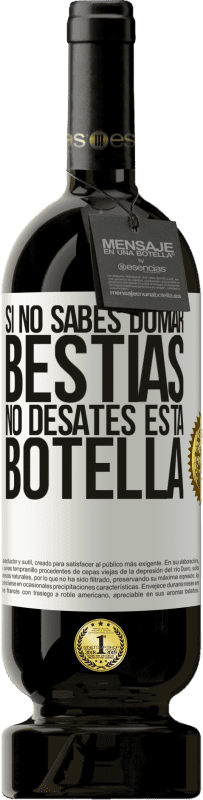 49,95 € Envío gratis | Vino Tinto Edición Premium MBS® Reserva Si no sabes domar bestias no desates esta botella Etiqueta Blanca. Etiqueta personalizable Reserva 12 Meses Cosecha 2016 Tempranillo