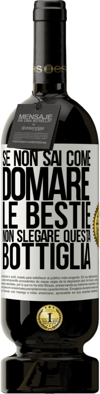 49,95 € | Vino rosso Edizione Premium MBS® Riserva Se non sai come domare le bestie non slegare questa bottiglia Etichetta Bianca. Etichetta personalizzabile Riserva 12 Mesi Raccogliere 2016 Tempranillo