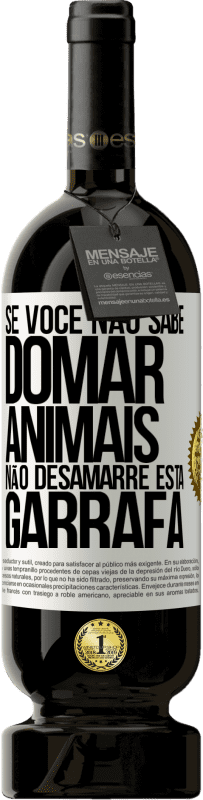 «Se você não sabe domar animais, não desamarre esta garrafa» Edição Premium MBS® Reserva