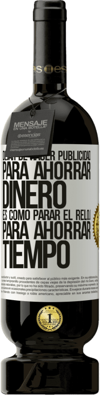 49,95 € Envío gratis | Vino Tinto Edición Premium MBS® Reserva Dejar de hacer publicidad para ahorrar dinero, es como parar el reloj para ahorrar tiempo Etiqueta Blanca. Etiqueta personalizable Reserva 12 Meses Cosecha 2016 Tempranillo