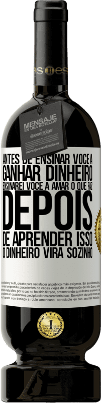 «Antes de ensinar você a ganhar dinheiro, ensinarei você a amar o que faz. Depois de aprender isso, o dinheiro virá sozinho» Edição Premium MBS® Reserva