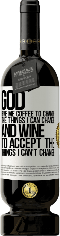 49,95 € | Red Wine Premium Edition MBS® Reserve God, give me coffee to change the things I can change, and he came to accept the things I can't change White Label. Customizable label Reserve 12 Months Harvest 2014 Tempranillo