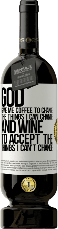 49,95 € | Red Wine Premium Edition MBS® Reserve God, give me coffee to change the things I can change, and he came to accept the things I can't change White Label. Customizable label Reserve 12 Months Harvest 2015 Tempranillo