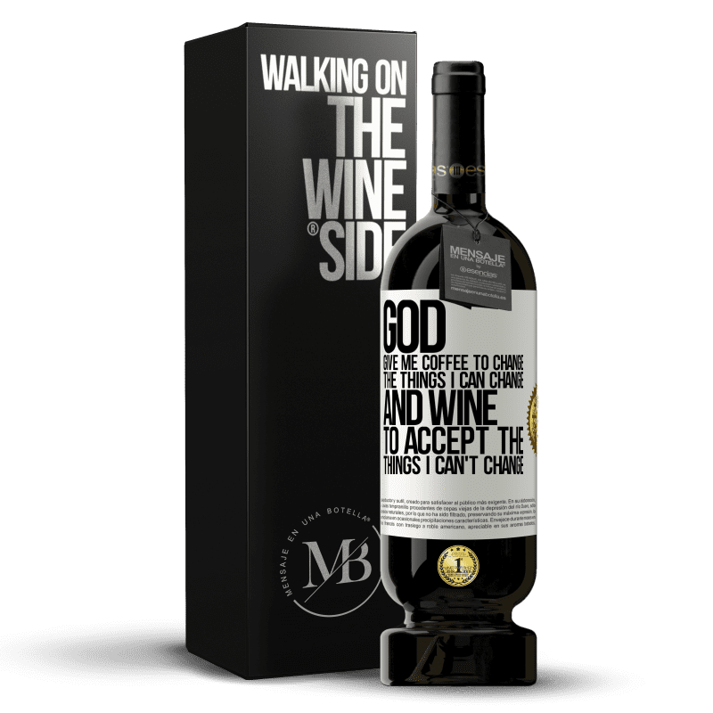 49,95 € Free Shipping | Red Wine Premium Edition MBS® Reserve God, give me coffee to change the things I can change, and he came to accept the things I can't change White Label. Customizable label Reserve 12 Months Harvest 2015 Tempranillo