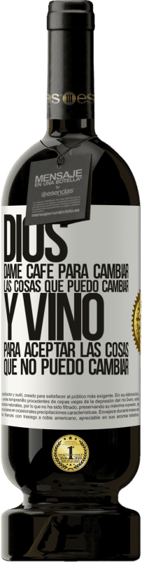 «Dios, dame café para cambiar las cosas que puedo cambiar, y vino para aceptar las cosas que no puedo cambiar» Edición Premium MBS® Reserva