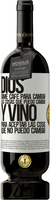 49,95 € | Vino Tinto Edición Premium MBS® Reserva Dios, dame café para cambiar las cosas que puedo cambiar, y vino para aceptar las cosas que no puedo cambiar Etiqueta Blanca. Etiqueta personalizable Reserva 12 Meses Cosecha 2016 Tempranillo