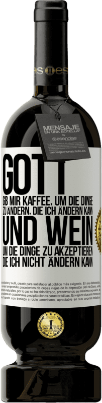 49,95 € | Rotwein Premium Ausgabe MBS® Reserve Gott, gib mir Kaffee, um die Dinge zu ändern, die ich ändern kann und Wein, um die Dinge zu akzeptieren, die ich nicht ändern ka Weißes Etikett. Anpassbares Etikett Reserve 12 Monate Ernte 2015 Tempranillo