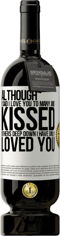 49,95 € | Красное вино Premium Edition MBS® Бронировать Хотя я говорил «Я люблю тебя» многим и целовал других, в глубине души я любил только тебя Белая этикетка. Настраиваемая этикетка Бронировать 12 Месяцы Урожай 2016 Tempranillo
