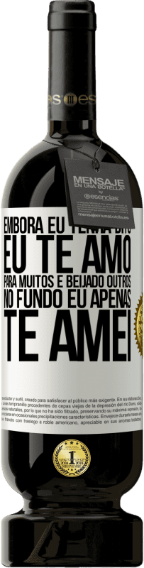 49,95 € | Vinho tinto Edição Premium MBS® Reserva Embora eu tenha dito eu te amo para muitos e beijado outros, no fundo eu apenas te amei Etiqueta Branca. Etiqueta personalizável Reserva 12 Meses Colheita 2016 Tempranillo