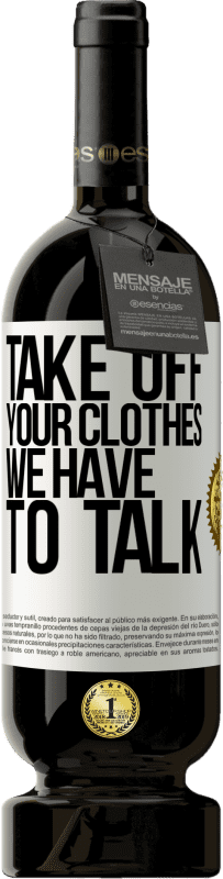 «Take off your clothes, we have to talk» Premium Edition MBS® Reserve