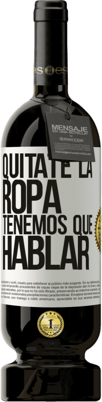49,95 € Envío gratis | Vino Tinto Edición Premium MBS® Reserva Quítate la ropa, tenemos que hablar Etiqueta Blanca. Etiqueta personalizable Reserva 12 Meses Cosecha 2016 Tempranillo