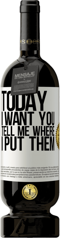 49,95 € | Red Wine Premium Edition MBS® Reserve Today I want you. Tell me where I put them White Label. Customizable label Reserve 12 Months Harvest 2016 Tempranillo