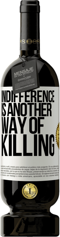 49,95 € | Red Wine Premium Edition MBS® Reserve Indifference is another way of killing White Label. Customizable label Reserve 12 Months Harvest 2015 Tempranillo