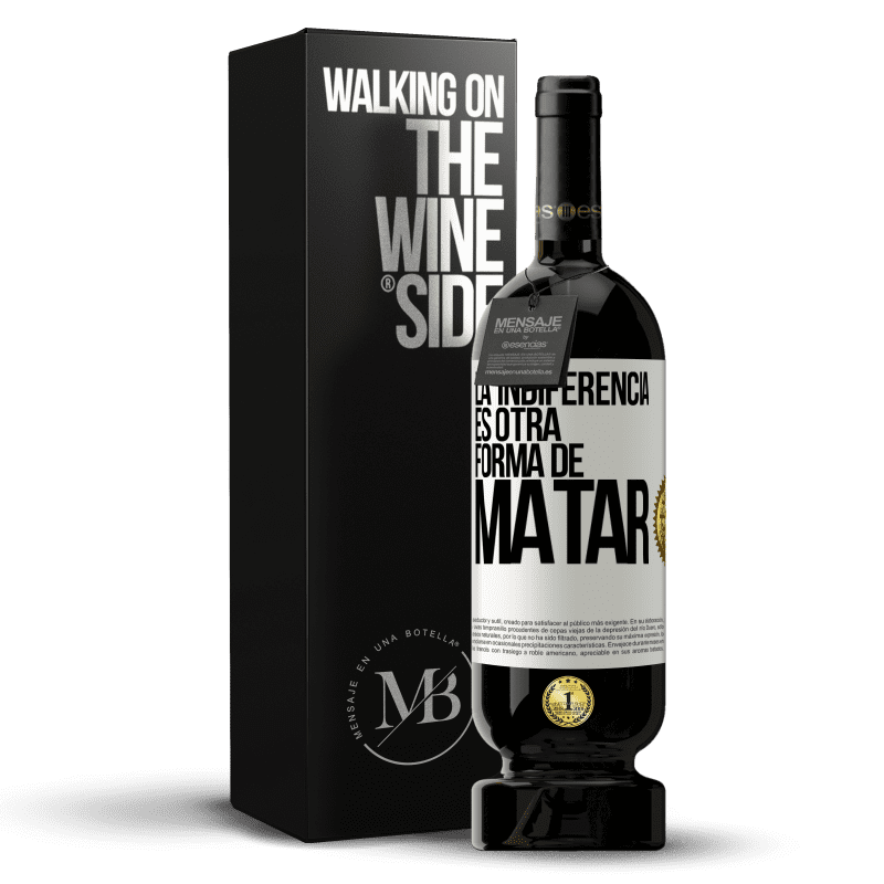 49,95 € Envío gratis | Vino Tinto Edición Premium MBS® Reserva La indiferencia es otra forma de matar Etiqueta Blanca. Etiqueta personalizable Reserva 12 Meses Cosecha 2015 Tempranillo