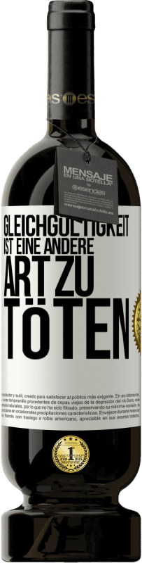 49,95 € Kostenloser Versand | Rotwein Premium Ausgabe MBS® Reserve Gleichgültigkeit ist eine andere Art zu töten Weißes Etikett. Anpassbares Etikett Reserve 12 Monate Ernte 2016 Tempranillo