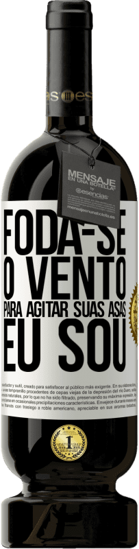 «Foda-se o vento, para agitar suas asas, eu sou» Edição Premium MBS® Reserva