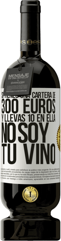 «Si tienes una cartera de 300 euros y llevas 10 en ella, no soy tu vino» Edición Premium MBS® Reserva