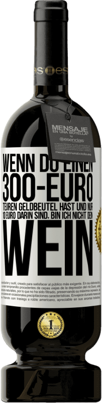 49,95 € | Rotwein Premium Ausgabe MBS® Reserve Wenn du einen 300-Euro teuren Geldbeutel hast und nur 10 Euro darin sind, bin ich nicht dein Wein Weißes Etikett. Anpassbares Etikett Reserve 12 Monate Ernte 2015 Tempranillo