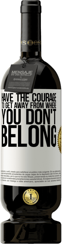 49,95 € | Красное вино Premium Edition MBS® Бронировать Имейте мужество уйти от того, где вы не принадлежите Белая этикетка. Настраиваемая этикетка Бронировать 12 Месяцы Урожай 2016 Tempranillo