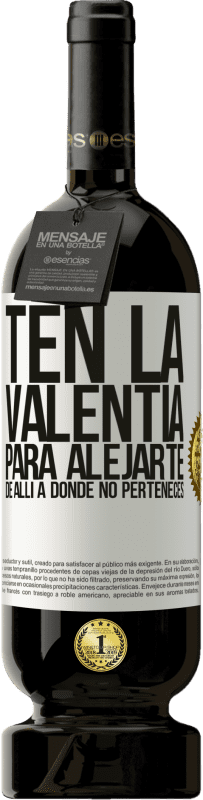 49,95 € | Vino Tinto Edición Premium MBS® Reserva Ten la valentía para alejarte de allí a donde no perteneces Etiqueta Blanca. Etiqueta personalizable Reserva 12 Meses Cosecha 2016 Tempranillo