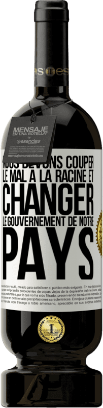 «Nous devons couper le mal à la racine et changer le gouvernement de notre pays» Édition Premium MBS® Réserve