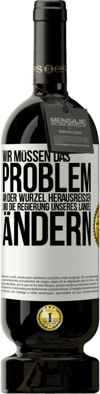 49,95 € | Rotwein Premium Ausgabe MBS® Reserve Wir müssen das Problem an der Wurzel herausreißen und die Regierung unseres Landes ändern Weißes Etikett. Anpassbares Etikett Reserve 12 Monate Ernte 2015 Tempranillo