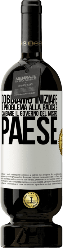 «Dobbiamo iniziare il problema alla radice e cambiare il governo del nostro paese» Edizione Premium MBS® Riserva