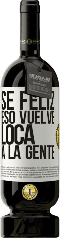 49,95 € Envío gratis | Vino Tinto Edición Premium MBS® Reserva Sé feliz. Eso vuelve loca a la gente Etiqueta Blanca. Etiqueta personalizable Reserva 12 Meses Cosecha 2016 Tempranillo