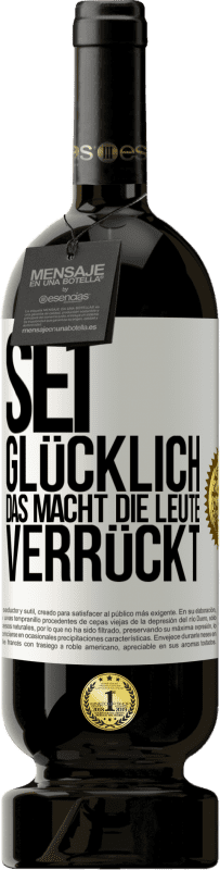 «Sei glücklich. Das macht die Leute verrückt» Premium Ausgabe MBS® Reserve