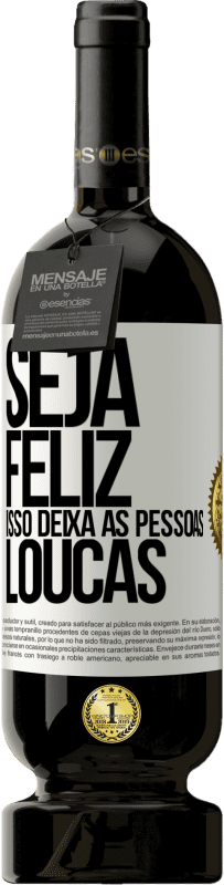 «Seja feliz. Isso deixa as pessoas loucas» Edição Premium MBS® Reserva
