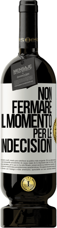 49,95 € | Vino rosso Edizione Premium MBS® Riserva Non fermare il momento per le indecisioni Etichetta Bianca. Etichetta personalizzabile Riserva 12 Mesi Raccogliere 2015 Tempranillo