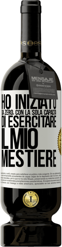 «Ho iniziato da zero, con la sola capacità di esercitare il mio mestiere» Edizione Premium MBS® Riserva