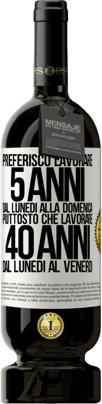 49,95 € | Vino rosso Edizione Premium MBS® Riserva Preferisco lavorare 5 anni dal lunedì alla domenica, piuttosto che lavorare 40 anni dal lunedì al venerdì Etichetta Bianca. Etichetta personalizzabile Riserva 12 Mesi Raccogliere 2015 Tempranillo