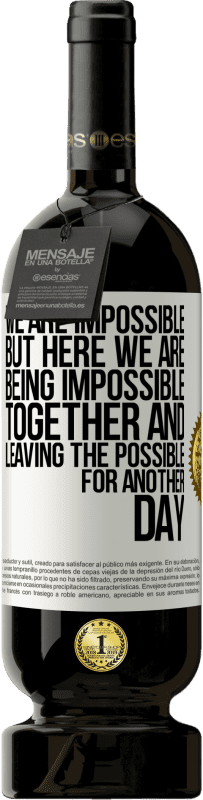 49,95 € Free Shipping | Red Wine Premium Edition MBS® Reserve We are impossible, but here we are, being impossible together and leaving the possible for another day White Label. Customizable label Reserve 12 Months Harvest 2016 Tempranillo