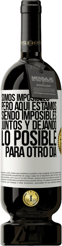 49,95 € Envío gratis | Vino Tinto Edición Premium MBS® Reserva Somos imposibles, pero aquí estamos, siendo imposibles juntos y dejando lo posible para otro día Etiqueta Blanca. Etiqueta personalizable Reserva 12 Meses Cosecha 2016 Tempranillo