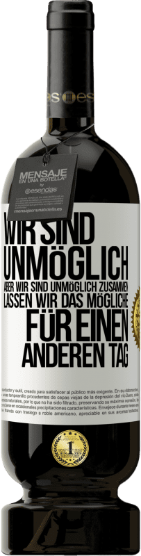 49,95 € Kostenloser Versand | Rotwein Premium Ausgabe MBS® Reserve Wir sind unmöglich, aber wir sind unmöglich zusammen. Lassen wir das Mögliche für einen anderen Tag Weißes Etikett. Anpassbares Etikett Reserve 12 Monate Ernte 2016 Tempranillo