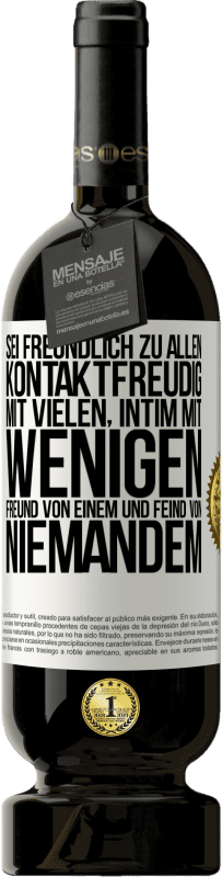49,95 € | Rotwein Premium Ausgabe MBS® Reserve Sei freundlich zu allen, kontaktfreudig mit vielen, intim mit wenigen, Freund von einem und Feind von niemandem. Weißes Etikett. Anpassbares Etikett Reserve 12 Monate Ernte 2016 Tempranillo
